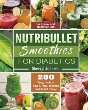 Nutribullet Smoothies For Diabetics de Sherryl Johnson