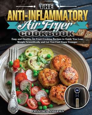 The Anti-Inflammatory Air Fryer Cookbook de Francisco Andersen