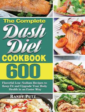 The Complete Dash Diet Cookbook de Randy Putz