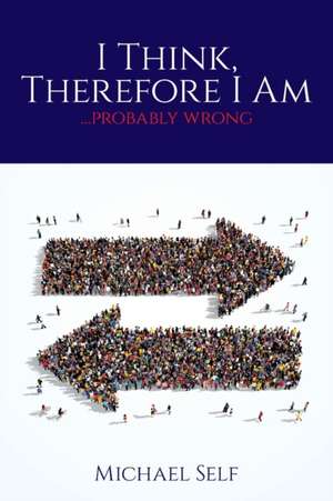 I Think, Therefore I Am ... (probably wrong) de Michael Self