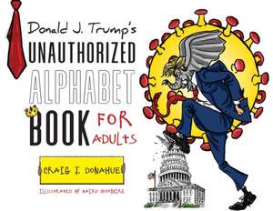 Donald J. Trump's Unauthorized Alphabet Book for Adults de Craig J Donahue