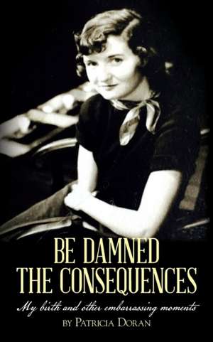 Be Damned the Consequences de Patricia Doran