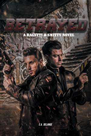 Betrayed (A Ragetti & Smitty Novel) de E. A. Delange