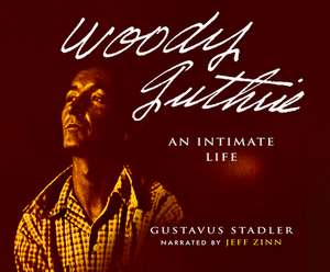 Woody Guthrie: An Intimate Life de Gustavus Stadler