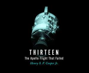 Thirteen: The Apollo Flight That Failed de Henry S. F. Cooper Jr