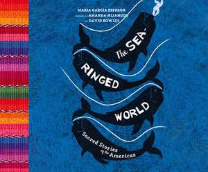 The Sea-Ringed World: Sacred Stories of the Americas de Maria Garcia Esperon