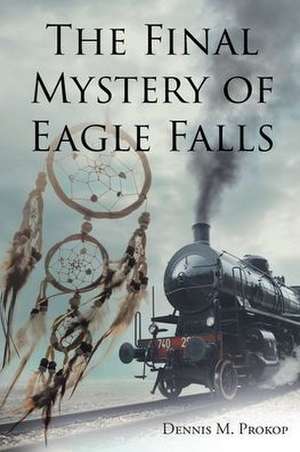 The Final Mystery of Eagle Falls de Dennis M. Prokop