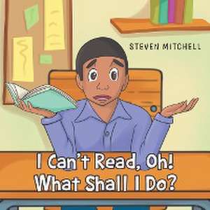 I Can't Read, Oh! What Shall I Do? de Steven Mitchell