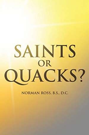 Saints or Quacks? de Norman Ross B. S. D. C.