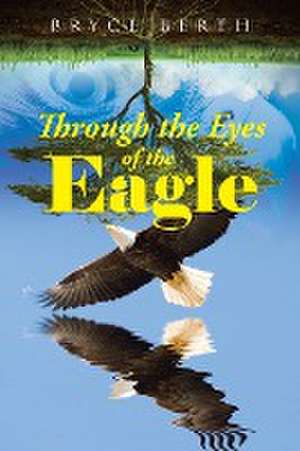 Through the Eyes of the Eagle de Bryce Berth