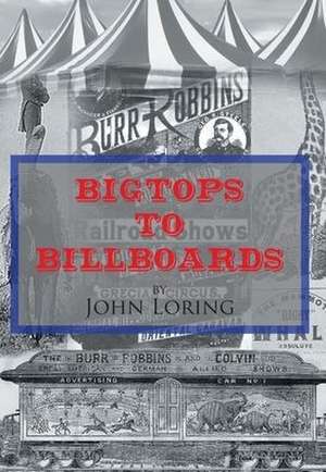 Bigtops to Billboards de John Loring