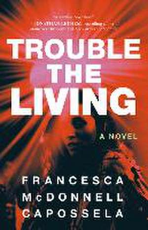 Trouble the Living de Francesca McDonnell Capossela