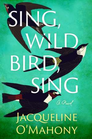 Sing, Wild Bird, Sing de Jacqueline O'Mahony