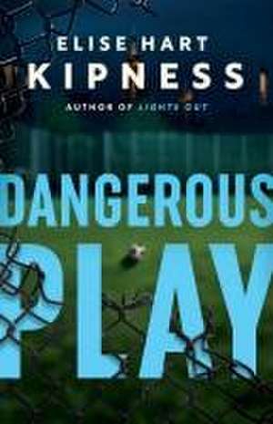 Dangerous Play de Elise Hart Kipness