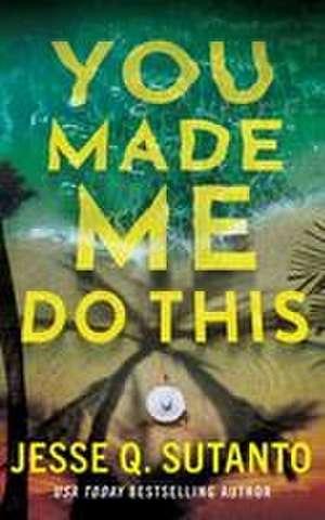 You Made Me Do This de Jesse Q Sutanto