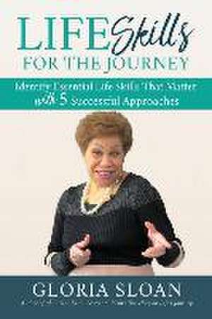 Life Skills for the Journey: Identify Essential Life Skills That Matter with 5 Successful Approaches de Gloria Sloan