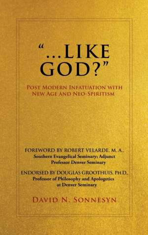 "Like God?": Post Modern Infatuation With New Age and Neo-Spiritism de David N. Sonnesyn