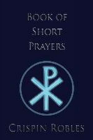 Book of Short Prayers de Crispin Robles