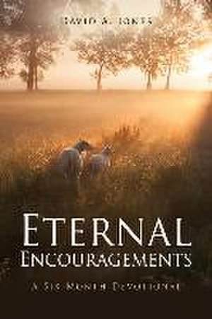 Eternal Encouragements: A Six-Month Devotional de David A. Jones