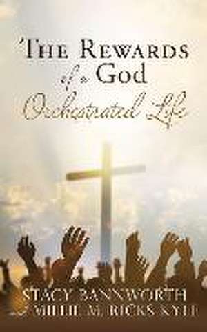 The Rewards of a God Orchestrated Life de Stacy Bannworth