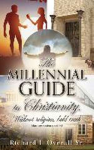 The Millennial guide to Christianity.: Without religion, bold truth de Richard I. Overall