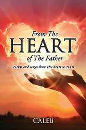 From The Heart of The Father: Poems and songs from his heart to yours de Caleb