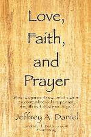 Love, Faith, and Prayer: "When all was grim and the news seemed to worsen, prayers around the world came pouring in, letting all know that God de Jeffrey A. Daniel