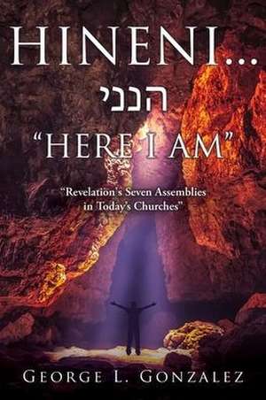 Hineni... &#1492;&#1504;&#1504;&#1497; "HERE I AM": "Revelation's Seven Assemblies in Today's Churches" de George L. Gonzalez