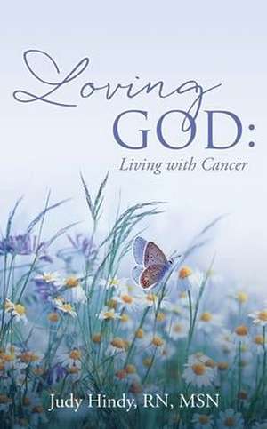 Loving God: Living with Cancer de Judy Hindy Msn