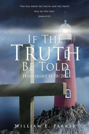 If The Truth Be Told: Hindsight Is 20/20 de William E. Parker