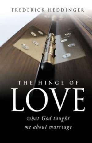 The hinge of love: what God taught me about marriage de Frederick Heddinger