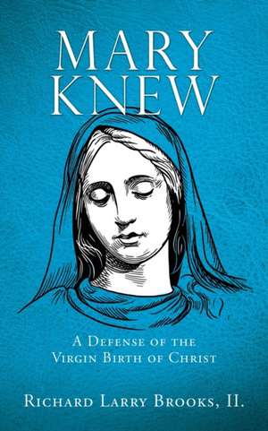 Mary Knew: A Defense of the Virgin Birth of Christ de Richard Larry Brooks II