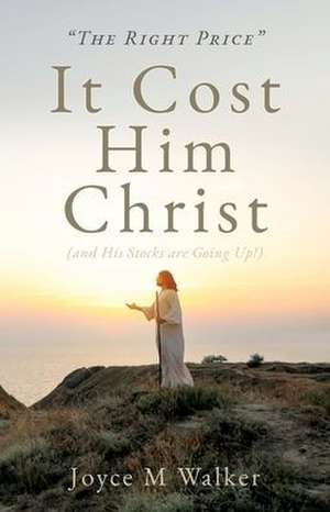 "THE RIGHT PRICE" It Cost Him Christ (and His Stocks are Going Up!) de Joyce M. Walker