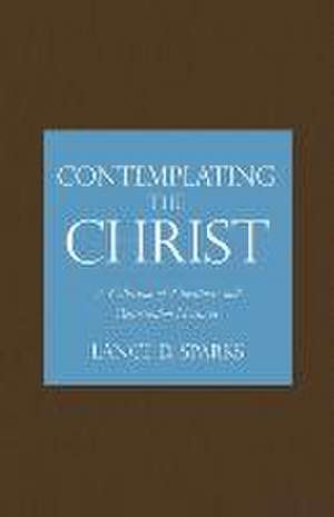 Contemplating the Christ: A Collection of Christmas and Resurrection Messages de Lance D. Sparks