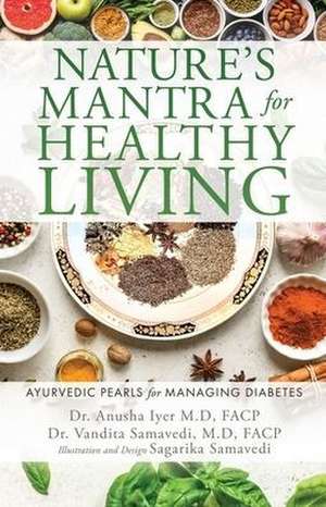 Nature's Mantra for Healthy Living: Ayurvedic Pearls for Managing Diabetes de Anusha Iyer M. D. Facp