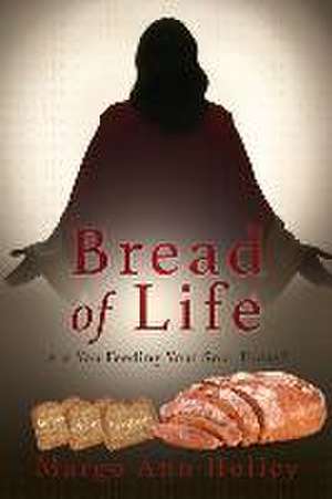 Bread of Life: Are You Feeding Your Soul Today? de Margo Ann Holley