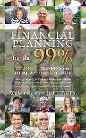 Financial Planning for the 99%: Financial Planning for Those who Need it Most de Wilbert Guilford