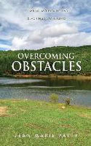 Overcoming Obstacles: Climbing Mountains and Reaching New Heights de Jean Marie Patty