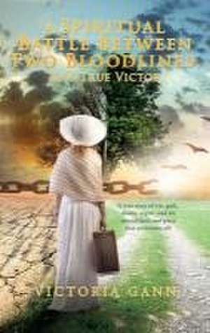 A Spiritual Battle Between Two Bloodlines,: and the True Victor de Victoria Gann