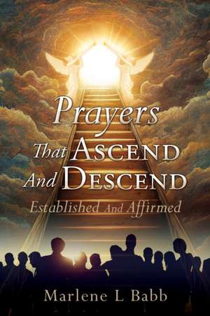 Prayers That Ascend And Descend: Established And Affirmed de Marlene L. Babb