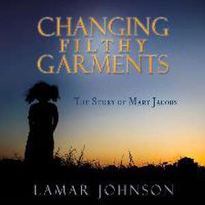 Changing Filthy Garments de Lamar Johnson