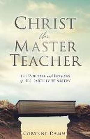 Christ the Master Teacher: The Purpose and Lessons of His Earthly Ministry de Corynne Damm