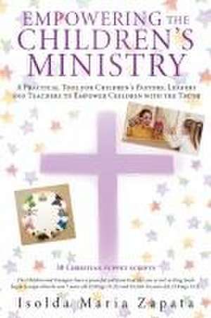 Empowering the Children's Ministry: A Practical Tool for Children's Pastors, Leaders and Teachers to Empower Children with the Truth de Isolda Maria Zapata