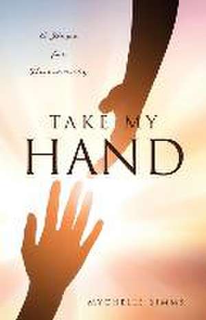 Take My Hand: A Hope for Humanity de Mychelle Simms