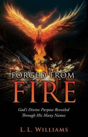 Forged from Fire: God's Divine Purpose Revealed Through His Many Names de L. L. Williams