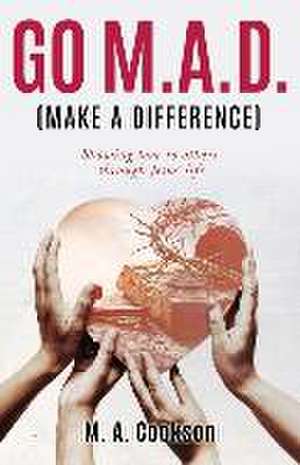 Go M.A.D. (Make A Difference): Showing love to others through Jesus' life de M. A. Cookson