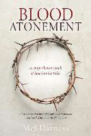 Blood Atonement: A comprehensive look at blood in the Bible de Mel Harness