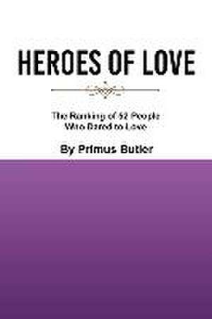 Heroes of Love: The Ranking of 52 People Who Dared to Love de Primus Butler