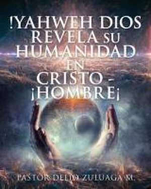 !Yahweh Dios Revela Su Humanidad En Cristo - ¡Hombre¡ de Pastor Delio Zuluaga M