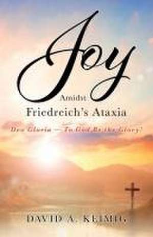 Joy Amidst Friedreich's Ataxia de David A Keimig